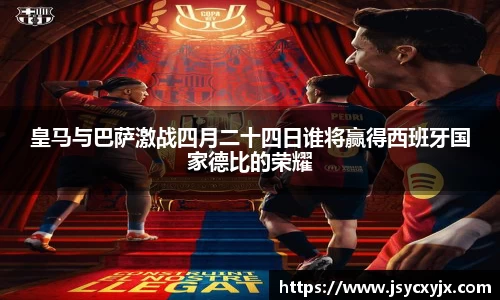皇马与巴萨激战四月二十四日谁将赢得西班牙国家德比的荣耀